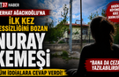 İDDİALARIN HEDEFİNDEKİ NURAY KEMEŞİ İLK KEZ KONUŞTU!