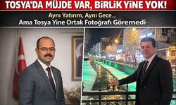 TOSYA’DA MÜJDE VAR, BİRLİK YOK