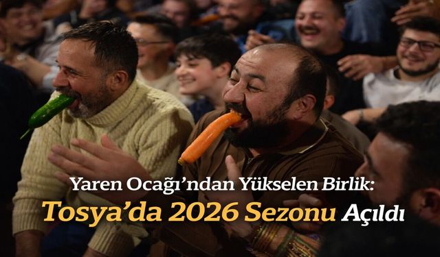 Yaren Ocağı’ndan Yükselen Birlik: Tosya’da 2026 Sezonu Açıldı
