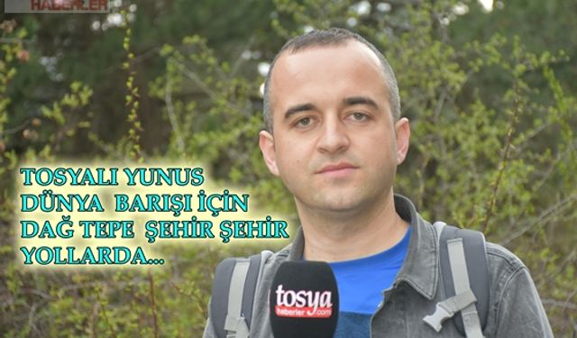 TOSYA'LI YUNUS DÜNYA BARIŞI İÇİN YOLLARDA..